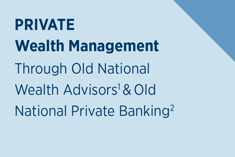 Private Wealth Management through Old National Wealth Advisors & Old National Private Banking